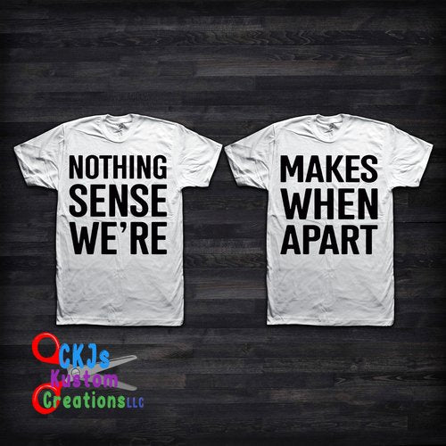 Nothing Makes Sense Matching Couples Shirt or Hoodie